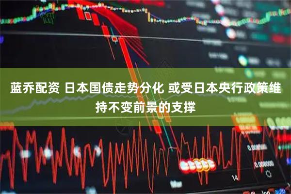 蓝乔配资 日本国债走势分化 或受日本央行政策维持不变前景的支撑
