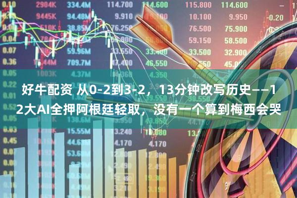 好牛配资 从0-2到3-2，13分钟改写历史——12大AI全押阿根廷轻取，没有一个算到梅西会哭