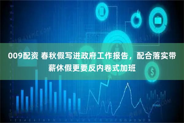 009配资 春秋假写进政府工作报告，配合落实带薪休假更要反内卷式加班