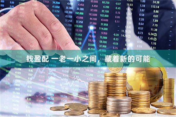 钱盈配 一老一小之间，藏着新的可能