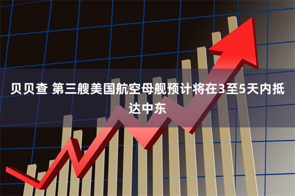 贝贝查 第三艘美国航空母舰预计将在3至5天内抵达中东